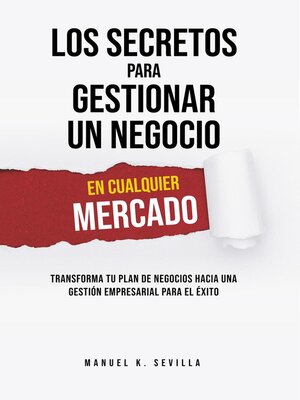 cover image of Los Secretos Para Gestionar Un Negocio En Cualquier Mercado. Transforma Tu Plan de Negocios Hacia Una Gestión Empresarial Para El Éxito